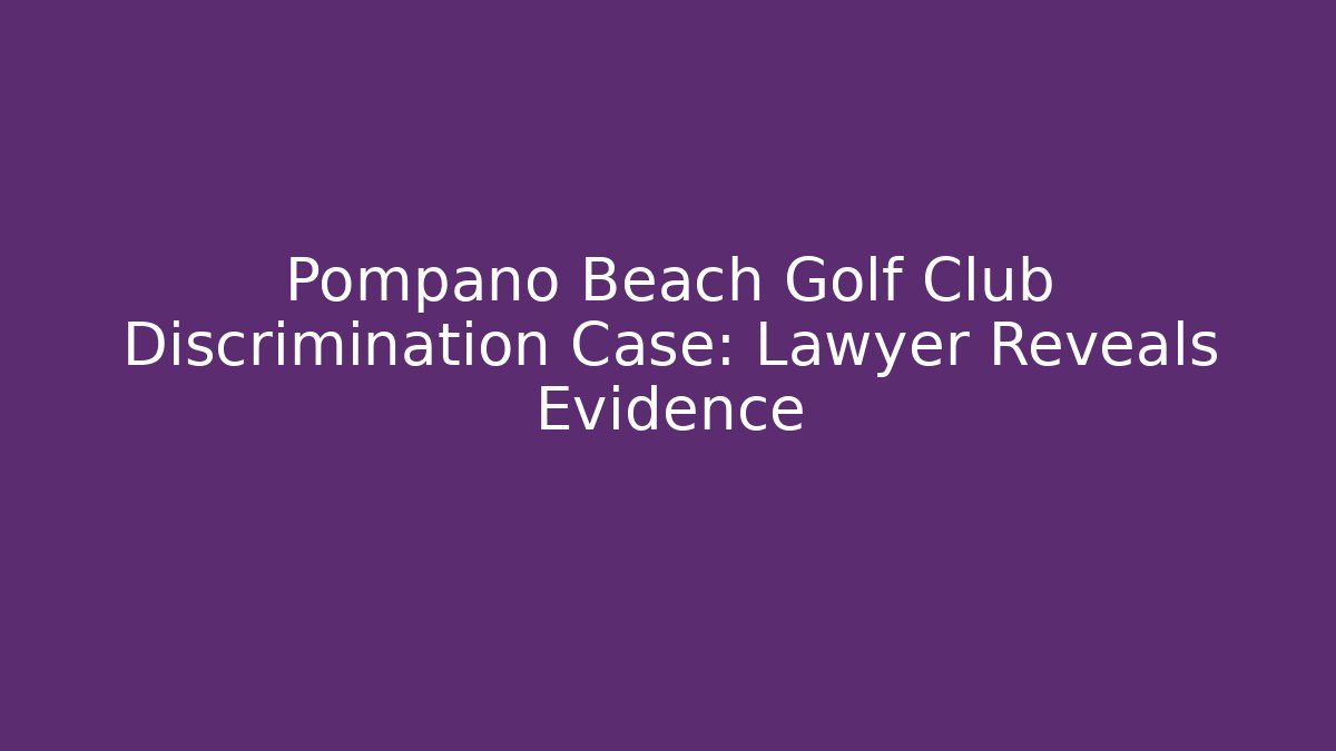 Pompano Beach Golf Club Discrimination Case: Lawyer Reveals Evidence