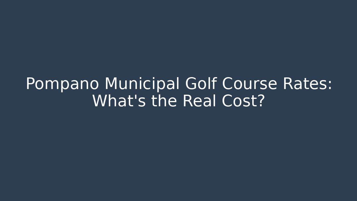 Pompano Municipal Golf Course Rates: What’s the Real Cost?