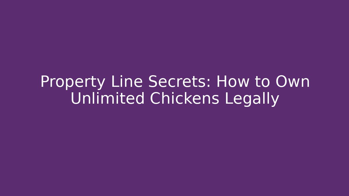 Property Line Secrets: How to Own Unlimited Chickens Legally