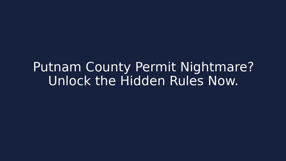 Putnam County Permit Nightmare? Unlock the Hidden Rules Now. - Magmic