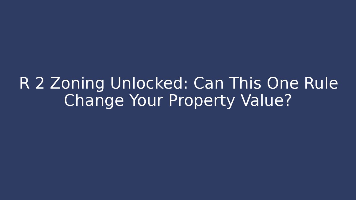 R 2 Zoning Unlocked: Can This One Rule Change Your Property Value?