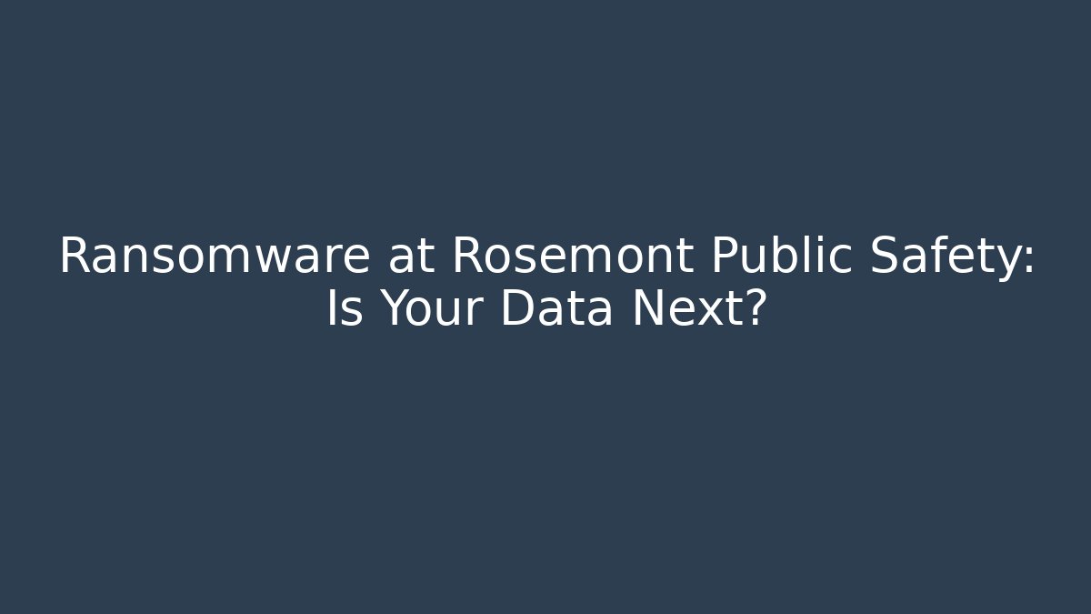 Ransomware at Rosemont Public Safety: Is Your Data Next?