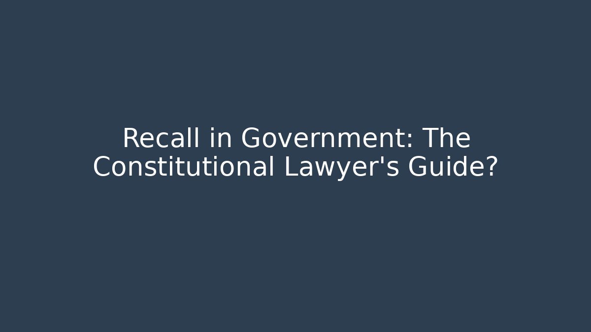 Recall in Government: The Constitutional Lawyer’s Guide?