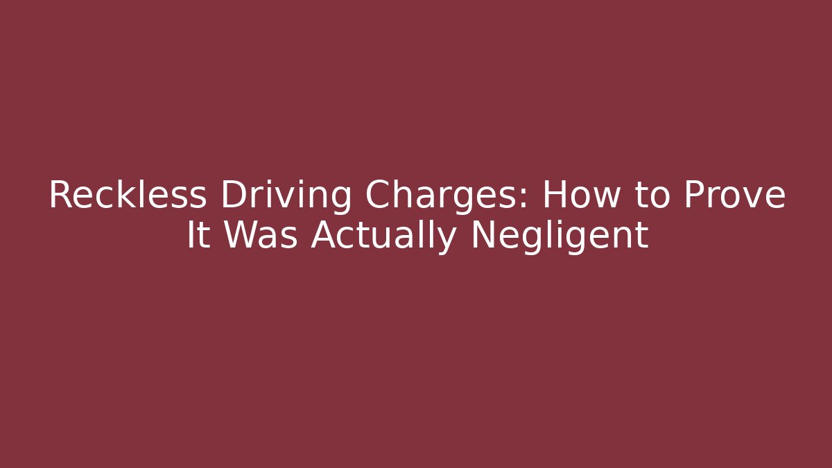 Reckless Driving Charges: How to Prove It Was Actually Negligent - Magmic