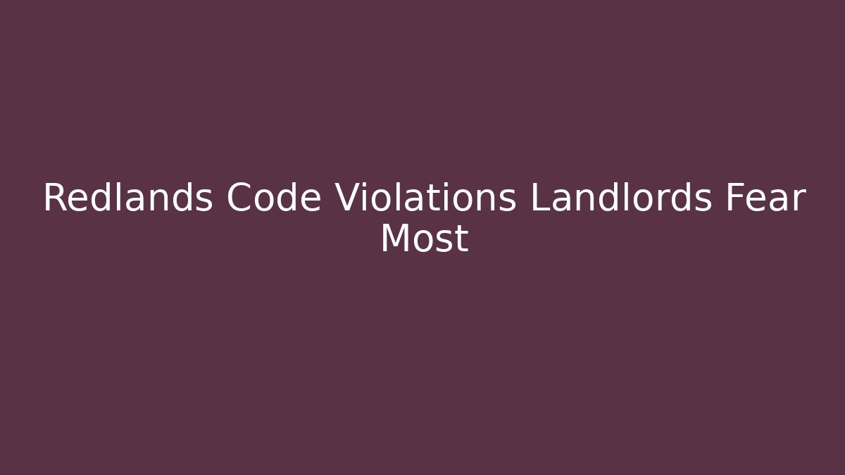 Redlands Code Violations Landlords Fear Most