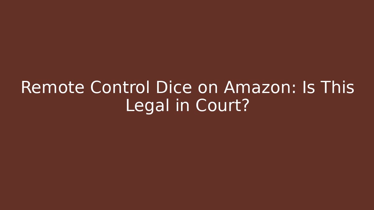 Remote Control Dice on Amazon: Is This Legal in Court?