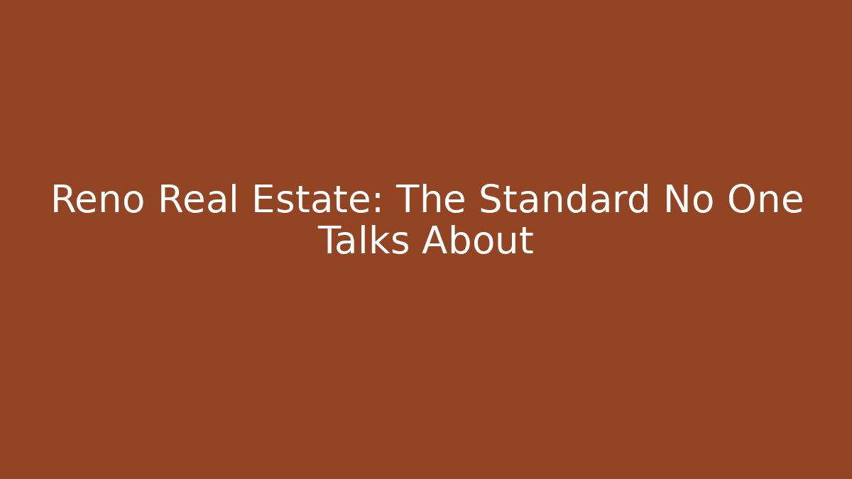 Reno Real Estate: The Standard No One Talks About