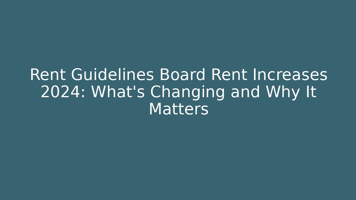 Rent Guidelines Board Rent Increases 2024: What’s Changing and Why It Matters