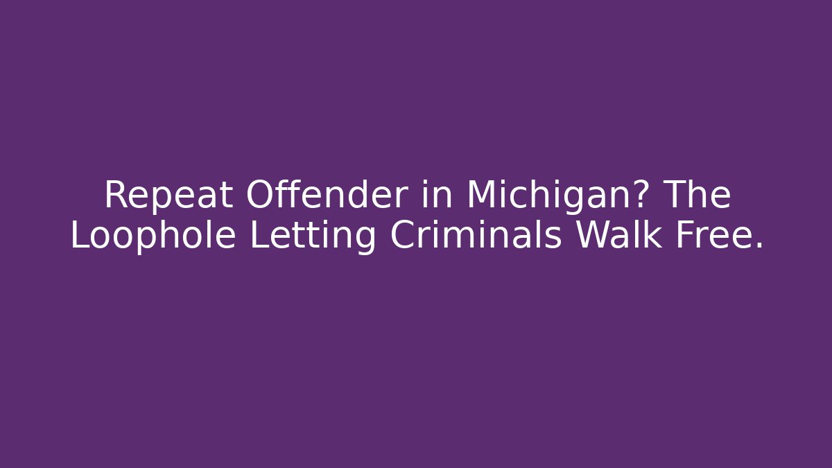 Repeat Offender in Michigan? The Loophole Letting Criminals Walk Free.