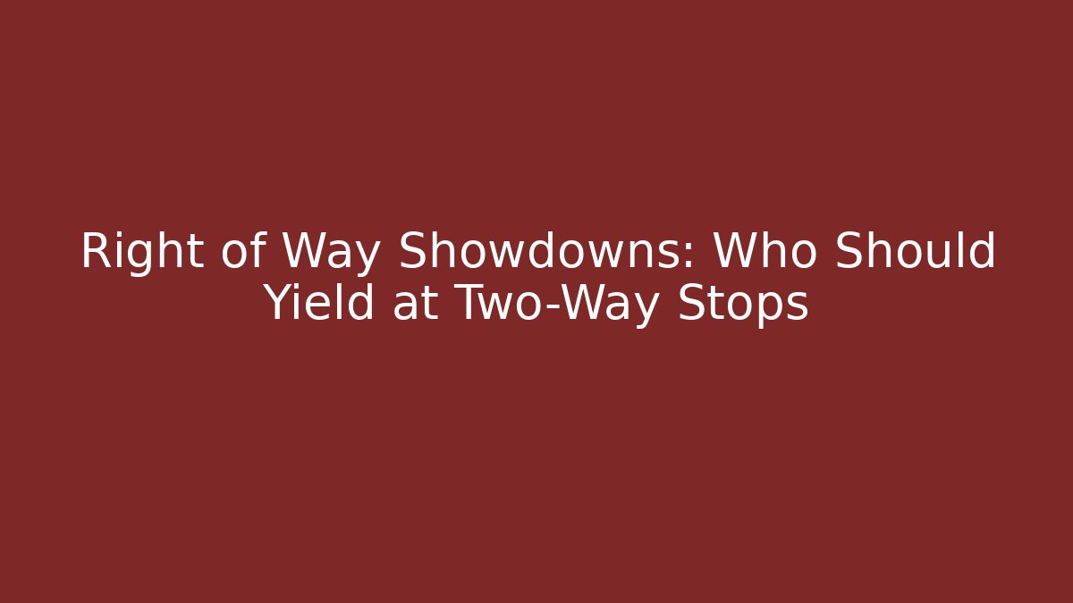 Right of Way Showdowns: Who Should Yield at Two-Way Stops