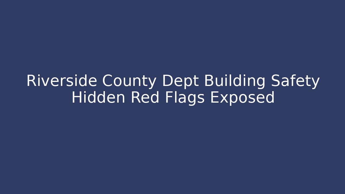 Riverside County Dept Building Safety Hidden Red Flags Exposed - Magmic