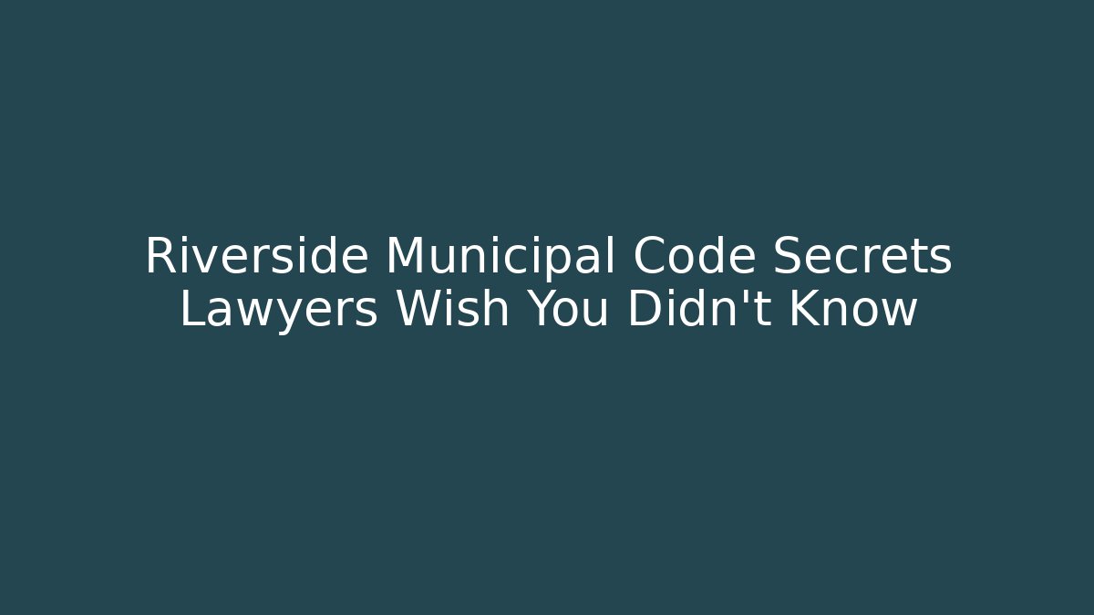 Riverside Municipal Code Secrets Lawyers Wish You Didn't Know