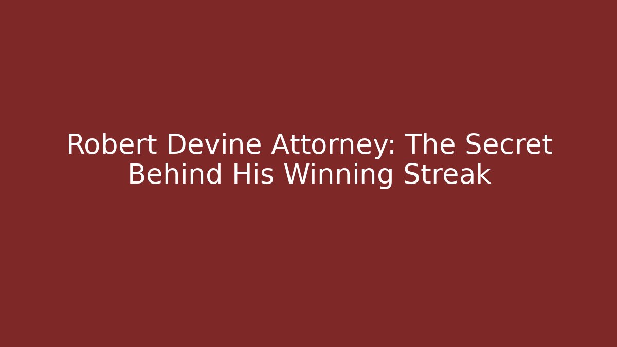 Robert Devine Attorney: The Secret Behind His Winning Streak