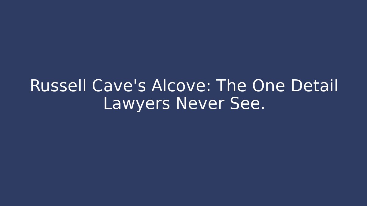 Russell Cave's Alcove: The One Detail Lawyers Never See.