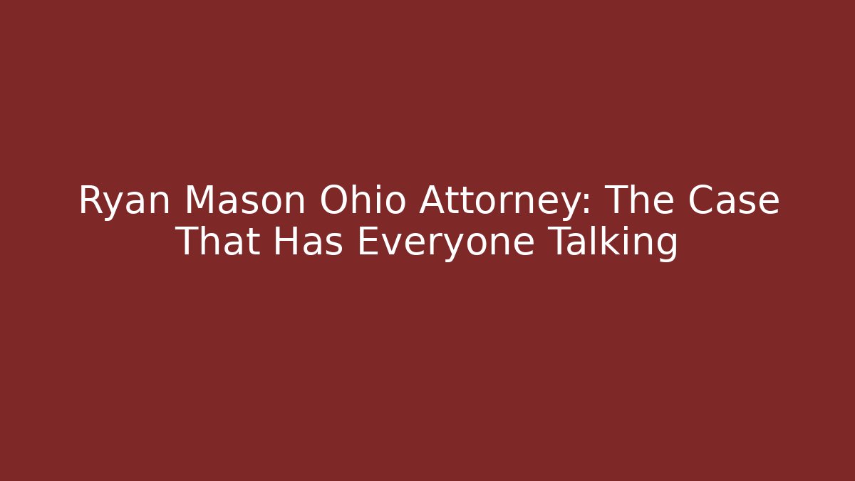 Ryan Mason Ohio Attorney: The Case That Has Everyone Talking