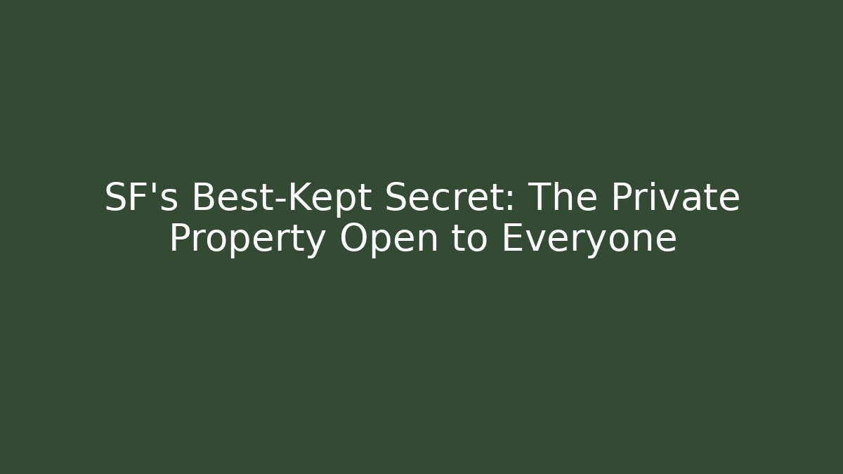 SF's Best-Kept Secret: The Private Property Open to Everyone