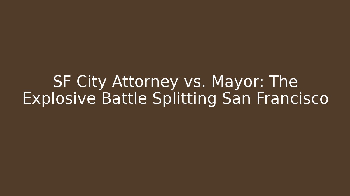 SF City Attorney vs. Mayor: The Explosive Battle Splitting San Francisco