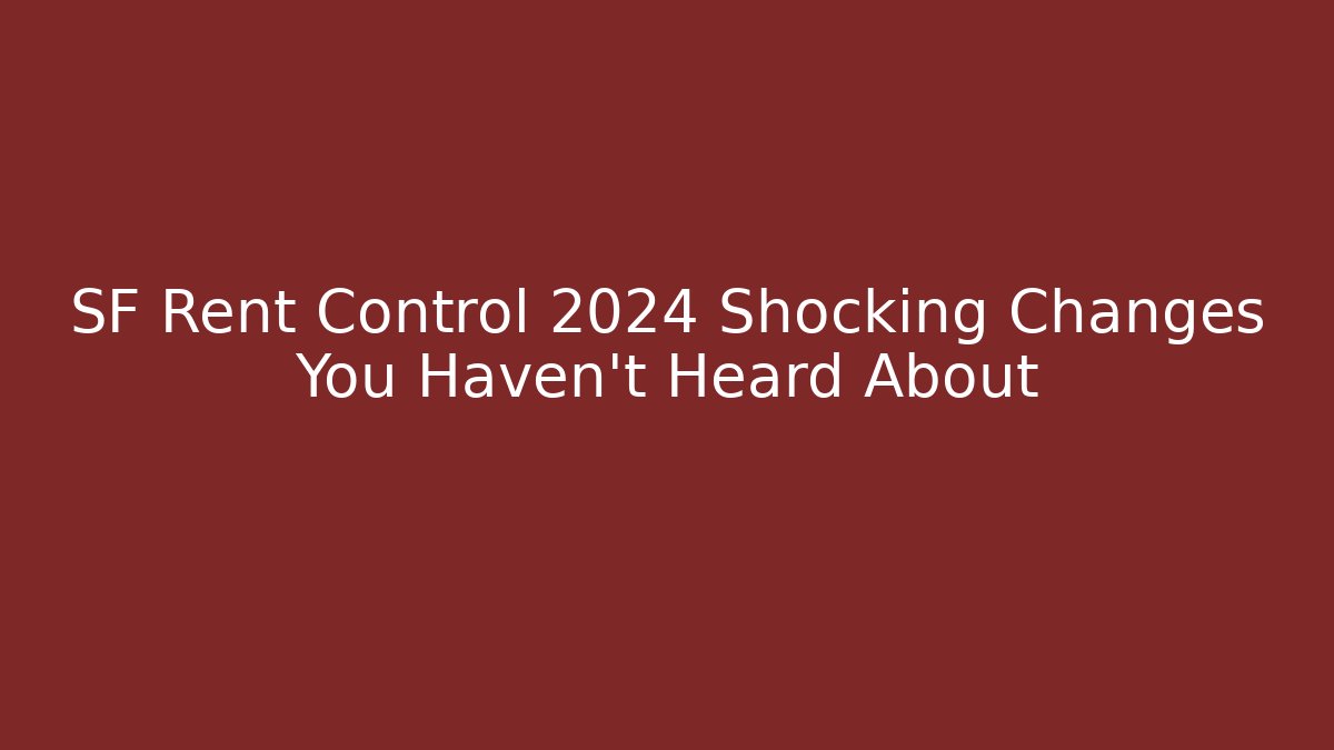 SF Rent Control 2024 Shocking Changes You Haven't Heard About