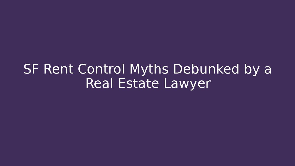 SF Rent Control Myths Debunked by a Real Estate Lawyer