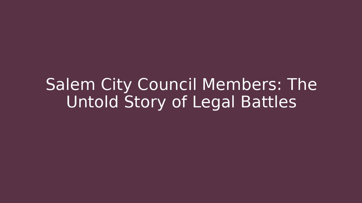 Salem City Council Members: The Untold Story of Legal Battles