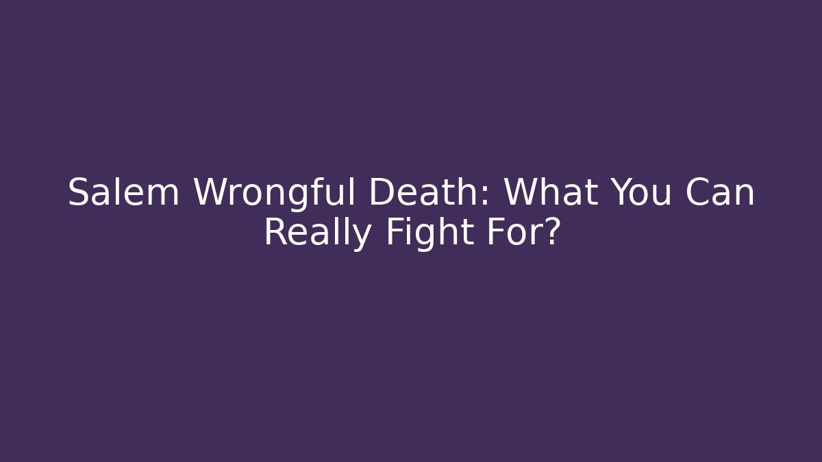 Salem Wrongful Death: What You Can Really Fight For? - Magmic