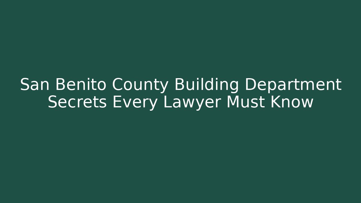 San Benito County Building Department Secrets Every Lawyer Must Know