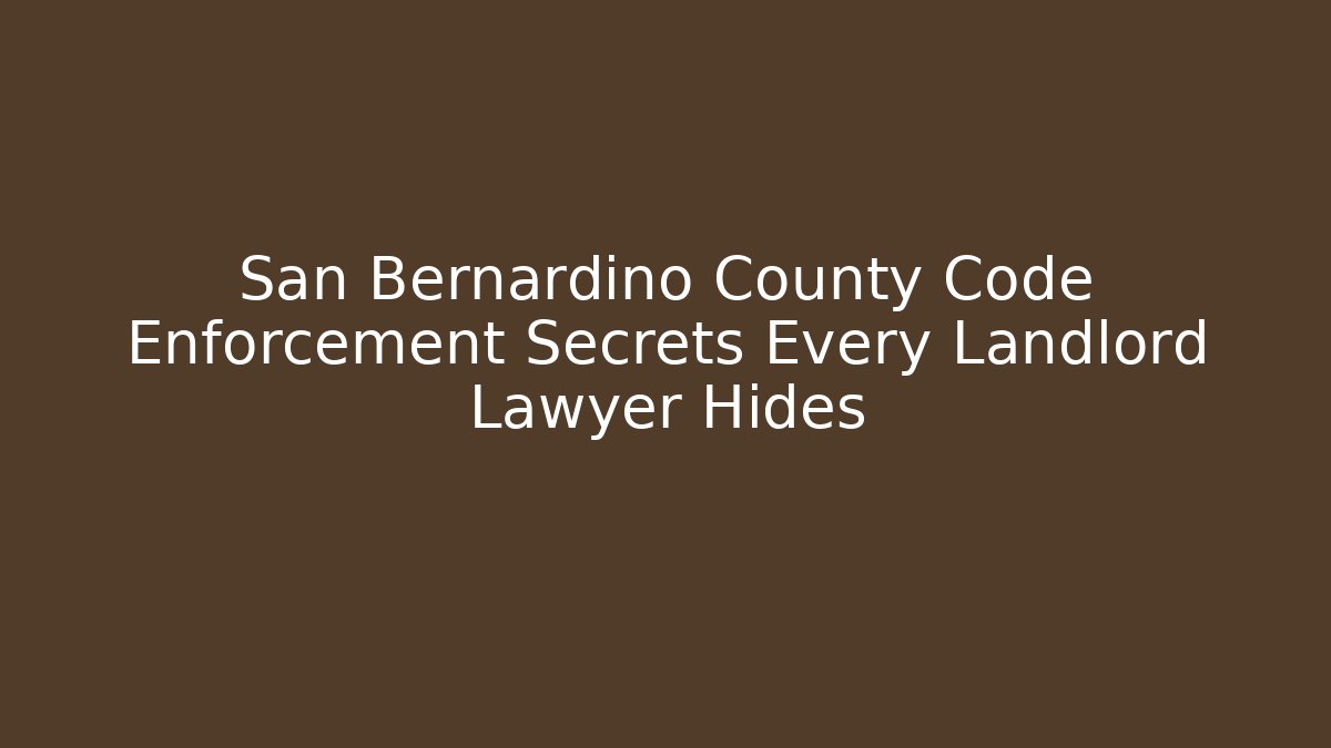 San Bernardino County Code Enforcement Secrets Every Landlord Lawyer Hides