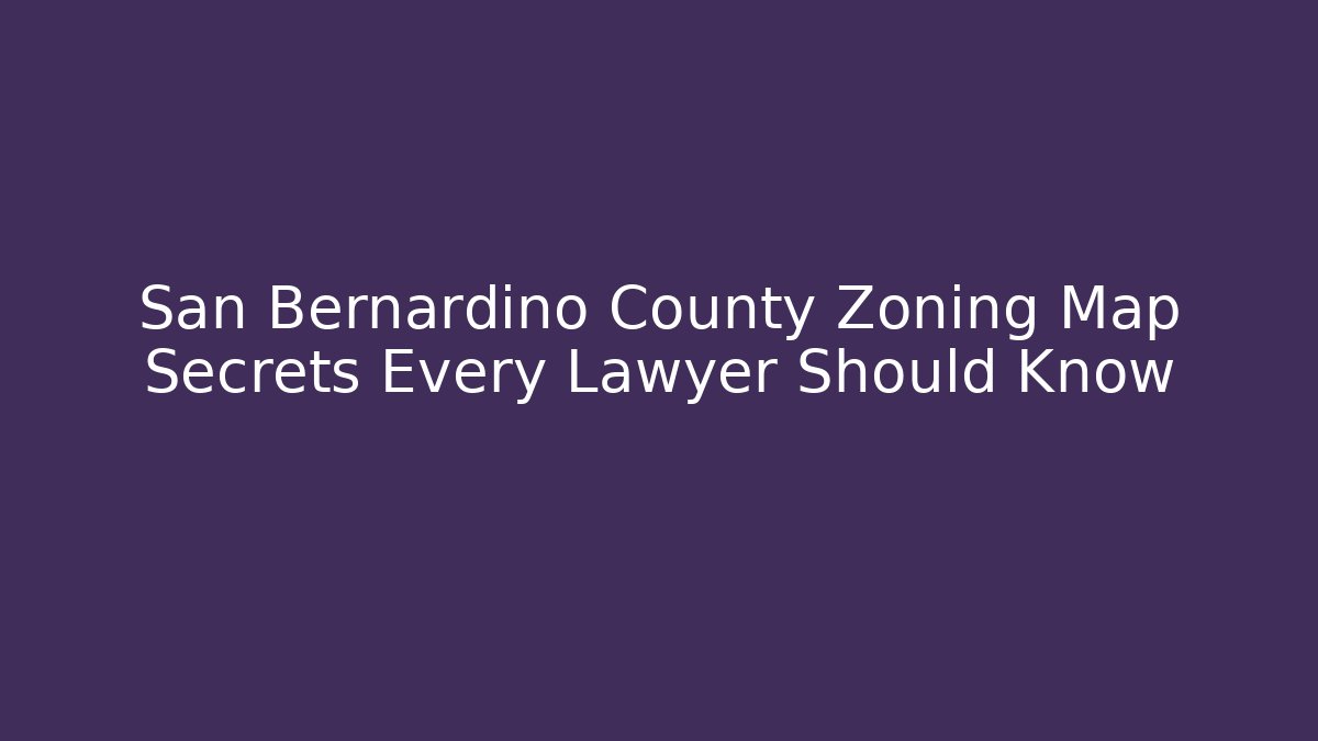 San Bernardino County Zoning Map Secrets Every Lawyer Should Know
