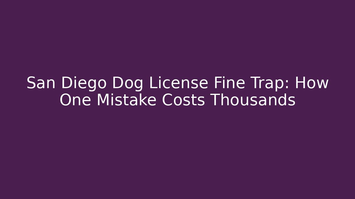 San Diego Dog License Fine Trap: How One Mistake Costs Thousands