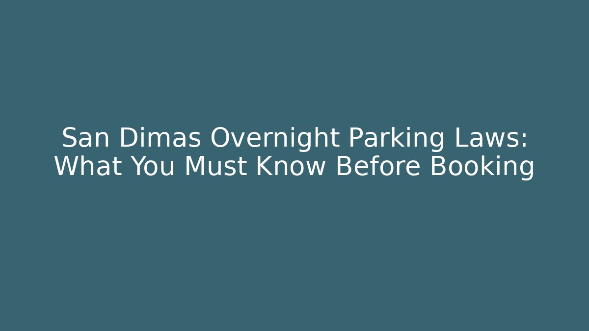 San Dimas Overnight Parking Laws: What You Must Know Before Booking