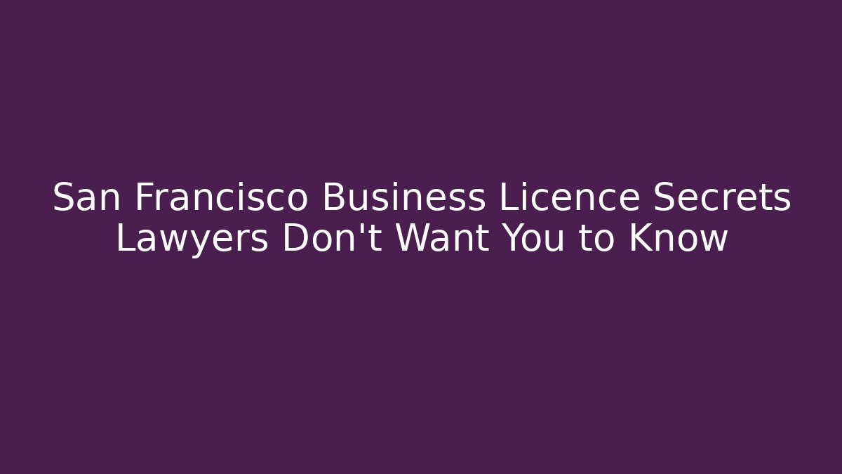 San Francisco Business Licence Secrets Lawyers Don't Want You to Know