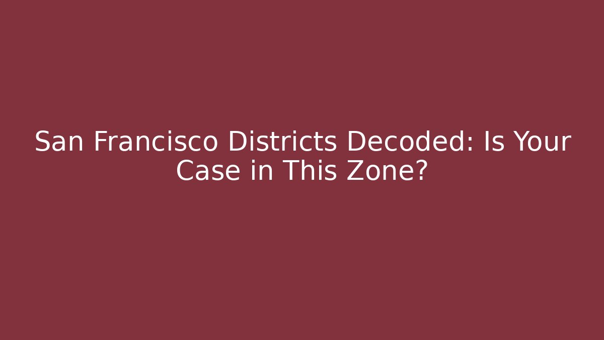 San Francisco Districts Decoded: Is Your Case in This Zone? - Magmic