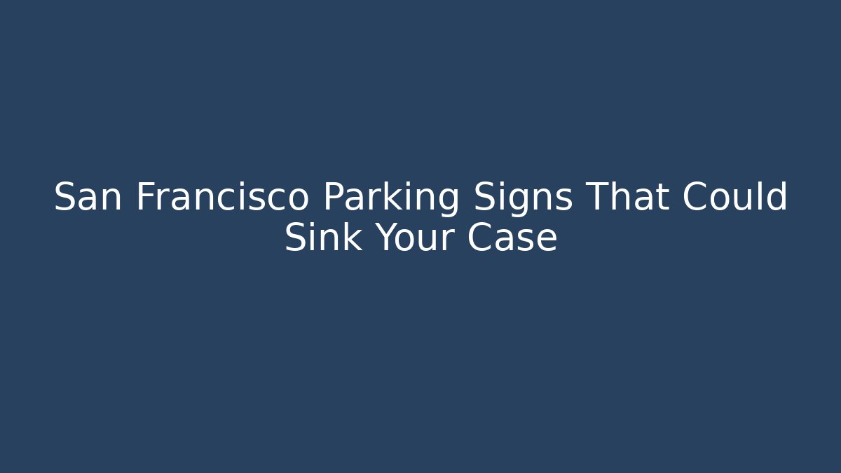San Francisco Parking Signs That Could Sink Your Case