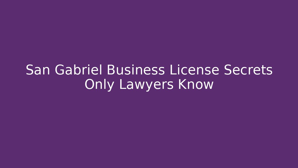 San Gabriel Business License Secrets Only Lawyers Know