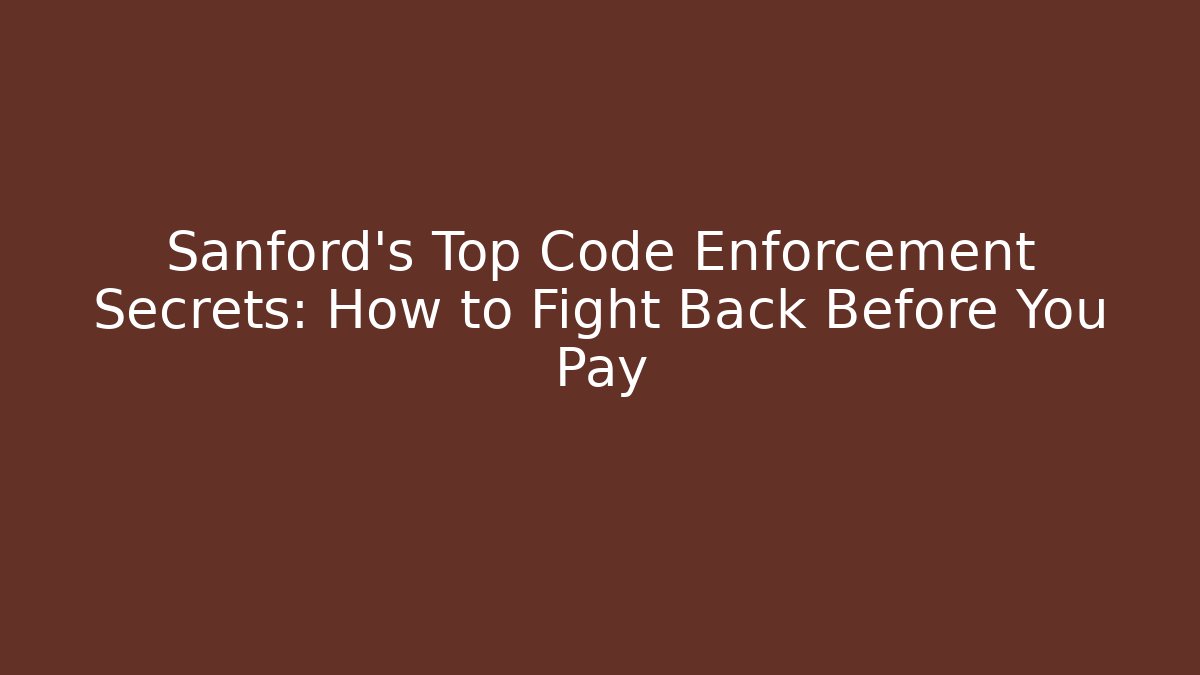 Sanford’s Top Code Enforcement Secrets: How to Fight Back Before You Pay - Magmic