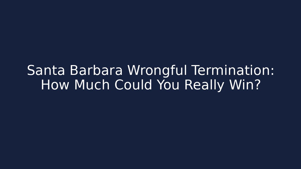 Santa Barbara Wrongful Termination: How Much Could You Really Win? - Magmic
