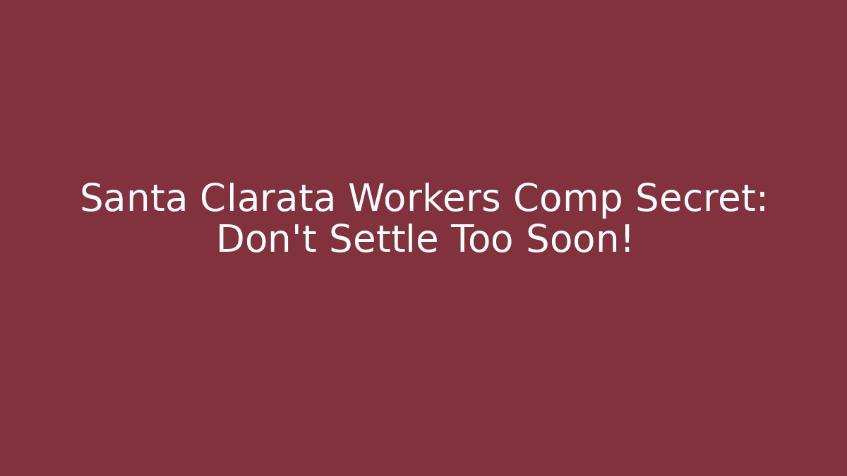 Santa Clarata Workers Comp Secret: Don't Settle Too Soon! - Magmic