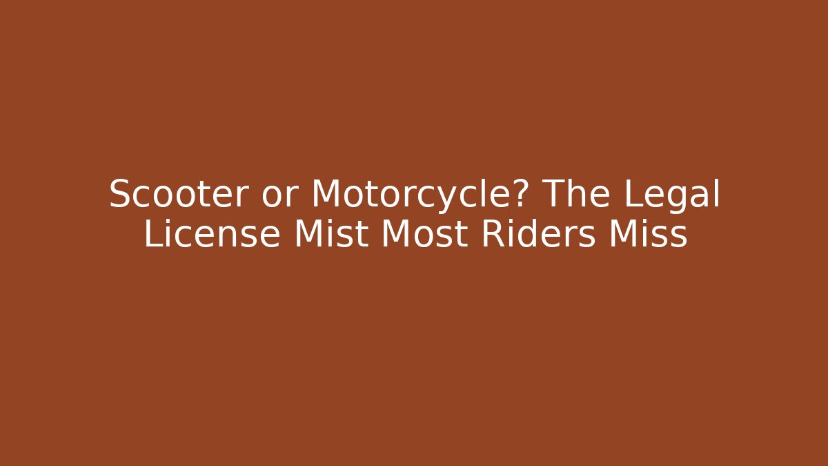 Scooter or Motorcycle? The Legal License Mist Most Riders Miss
