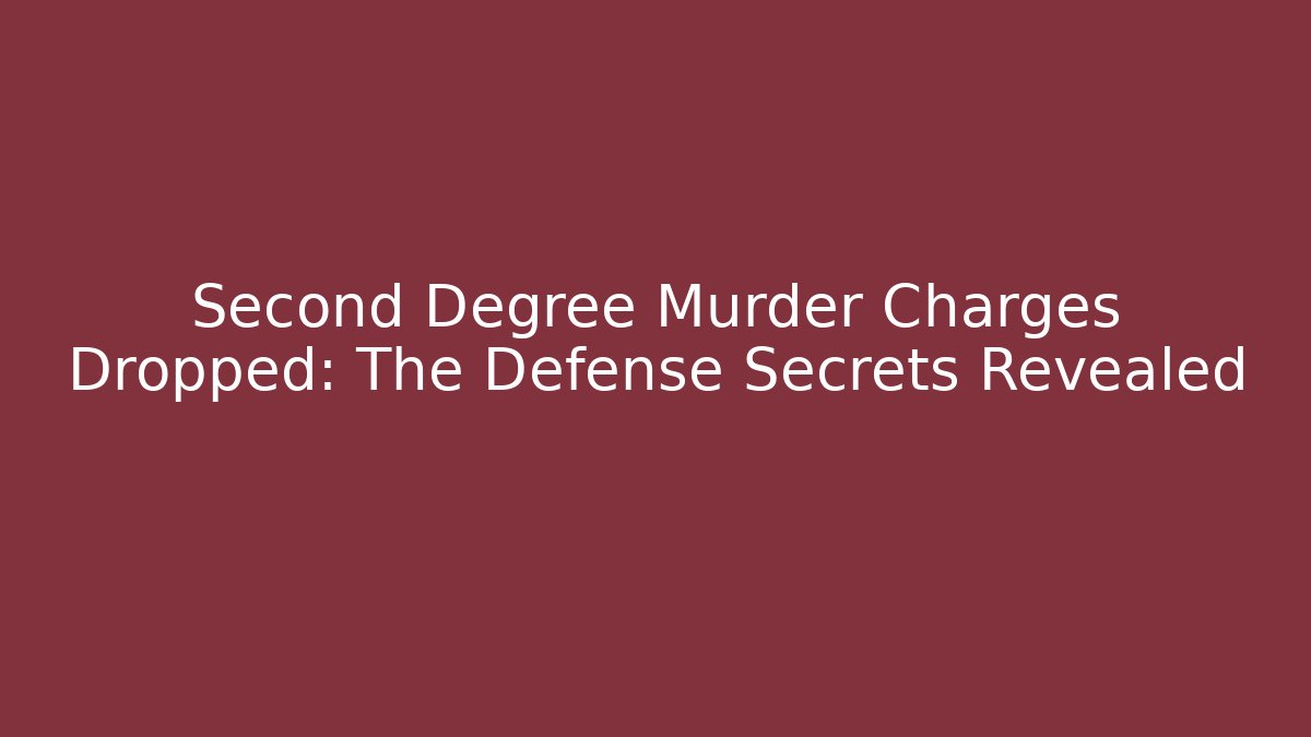 Second Degree Murder Charges Dropped: The Defense Secrets Revealed - Magmic