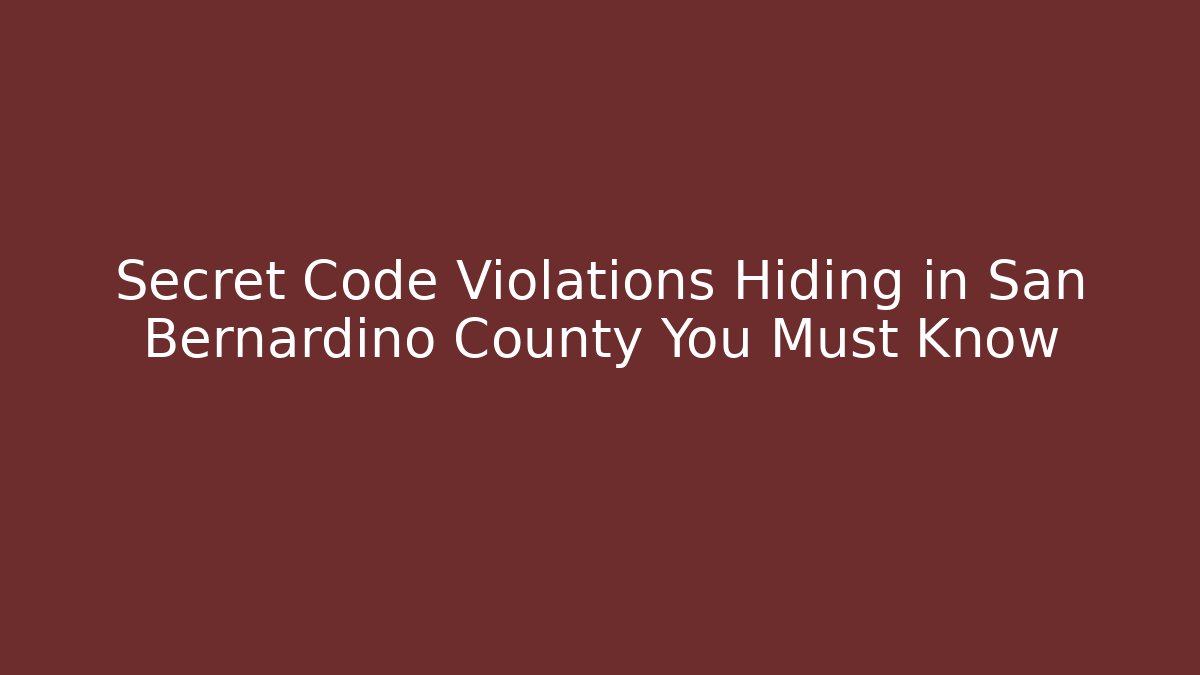 Secret Code Violations Hiding in San Bernardino County You Must Know - Magmic