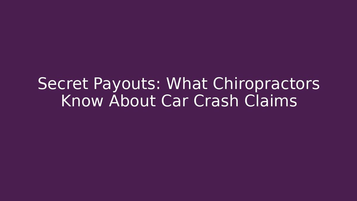 Secret Payouts: What Chiropractors Know About Car Crash Claims