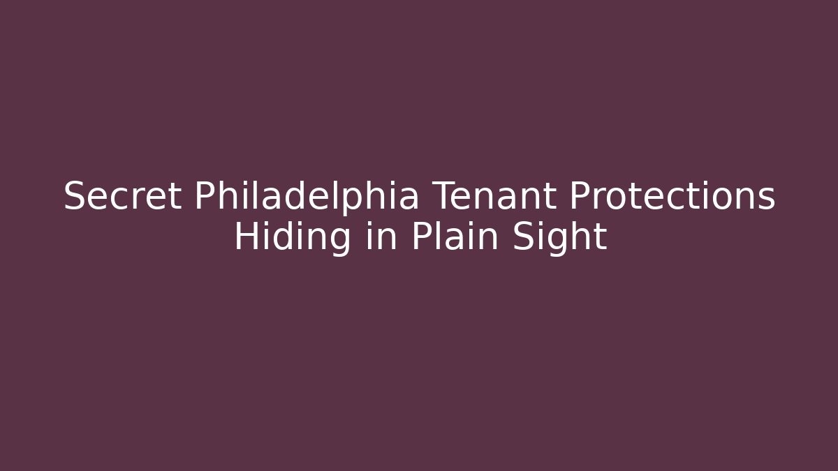 Secret Philadelphia Tenant Protections Hiding in Plain Sight