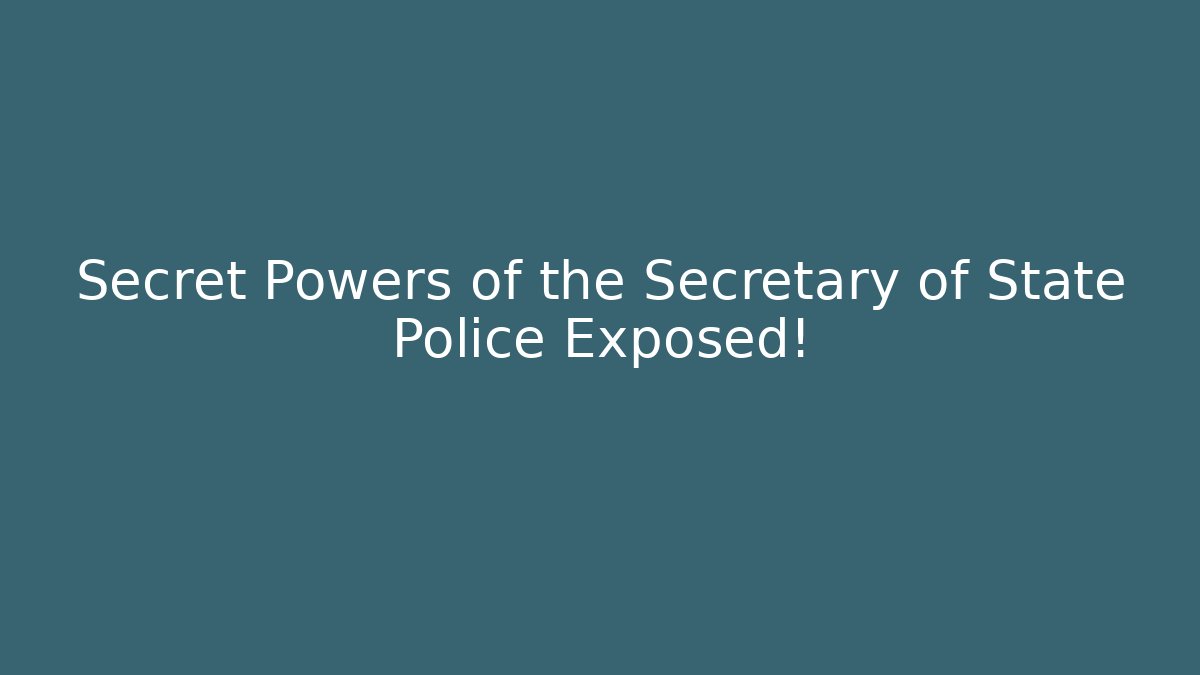 Secret Powers of the Secretary of State Police Exposed!