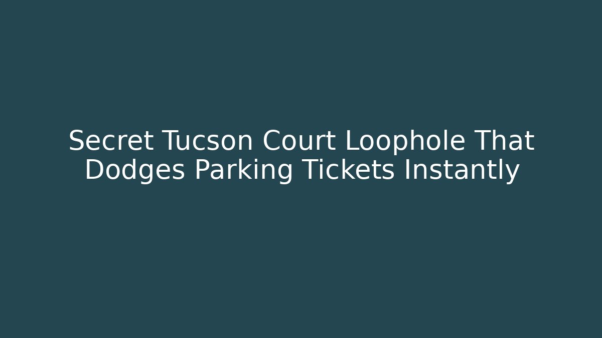 Secret Tucson Court Loophole That Dodges Parking Tickets Instantly
