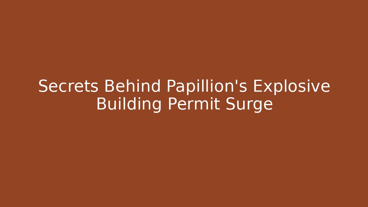 Secrets Behind Papillion's Explosive Building Permit Surge