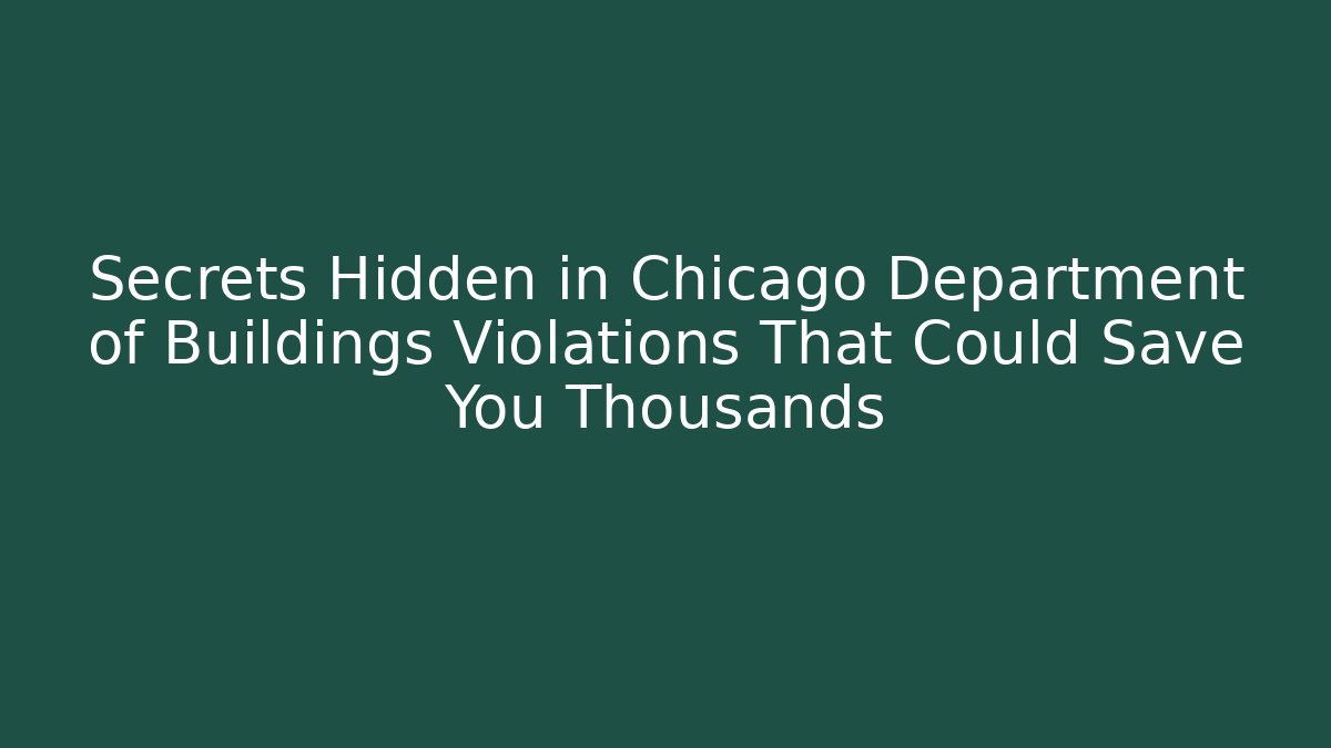 Secrets Hidden in Chicago Department of Buildings Violations That Could Save You Thousands