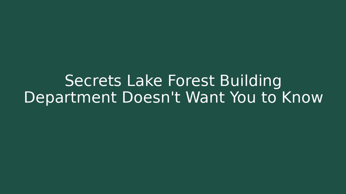 Secrets Lake Forest Building Department Doesn't Want You to Know