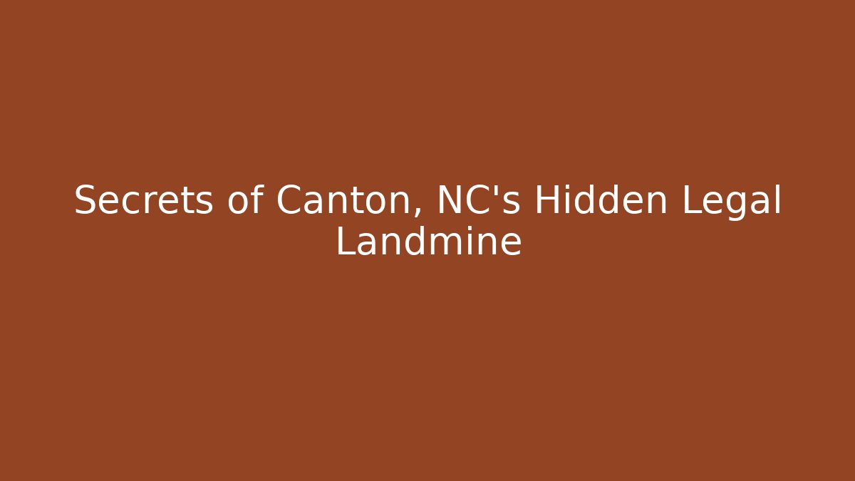 Secrets of Canton, NC’s Hidden Legal Landmine