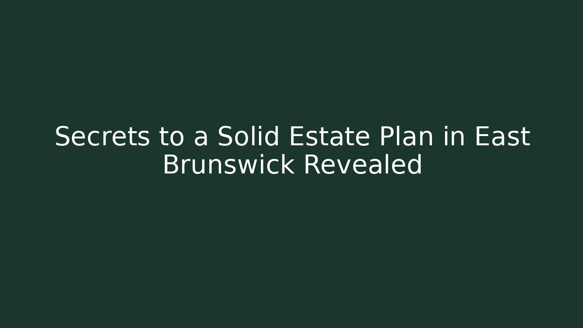Secrets to a Solid Estate Plan in East Brunswick Revealed
