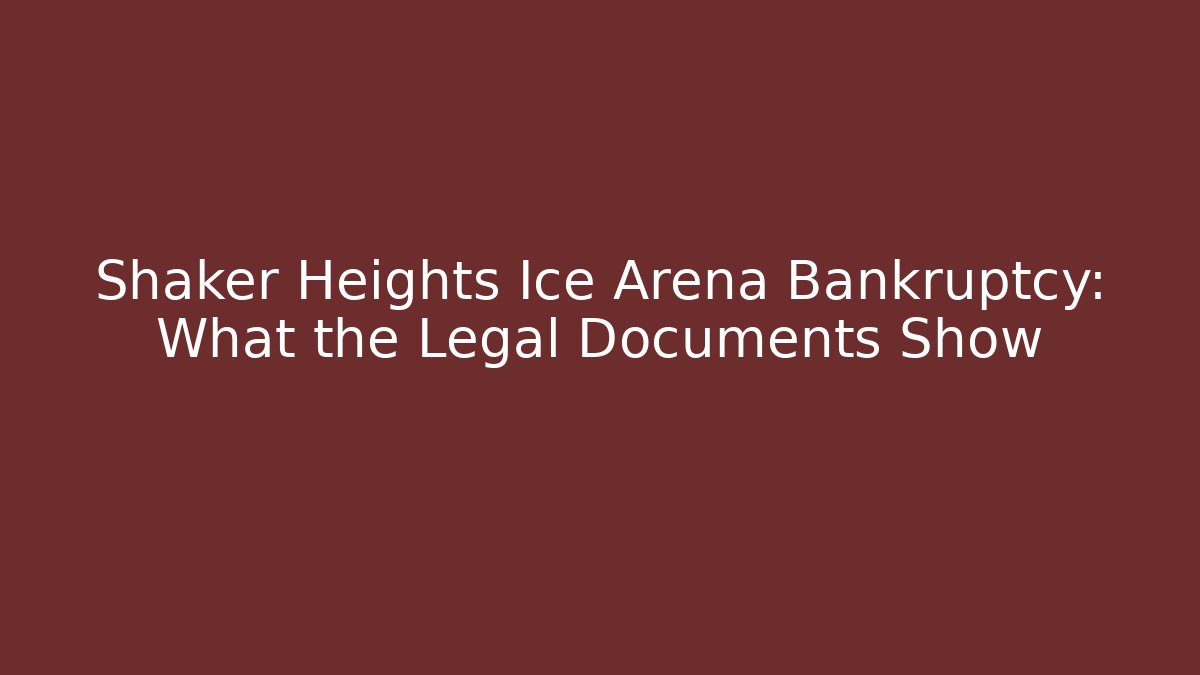 Shaker Heights Ice Arena Bankruptcy: What the Legal Documents Show